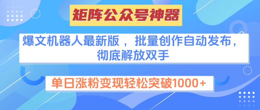 矩阵公众号神器，爆文机器人最新版 ，批量创作自动发布，彻底解放双手，单日涨粉变现轻松突破1000+_金轩项目库