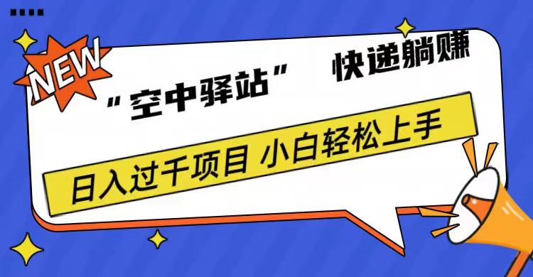 0成本“空中驿站”快递躺赚，日入1000+_金轩项目库