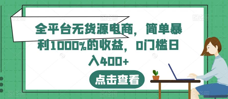 全平台无货源电商，简单暴利1000%的收益，0门槛日入400+【揭秘】_金轩项目库