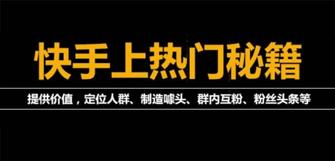 外面割880的《2022快手起号秘籍》快速上热门,想不上热门都难（全套课程）_金轩项目库