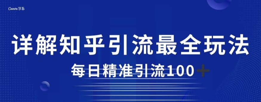 详解知乎引流最全玩法，每日精准引流100+【揭秘】_金轩项目库