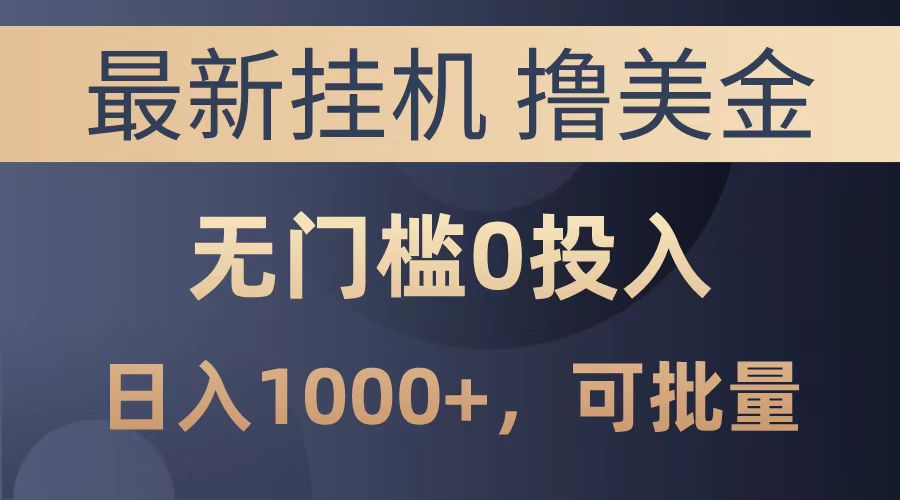 最新挂机撸美金项目，无门槛0投入，可批量复制，单日可达1000+_金轩项目库