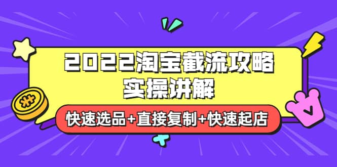 2022淘宝截流攻略实操讲解：快速选品+直接复制+快速起店_金轩项目库