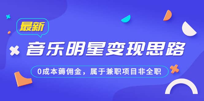 某公众号付费文章《音乐明星变现思路，0成本薅佣金，属于兼职项目非全职》_金轩项目库