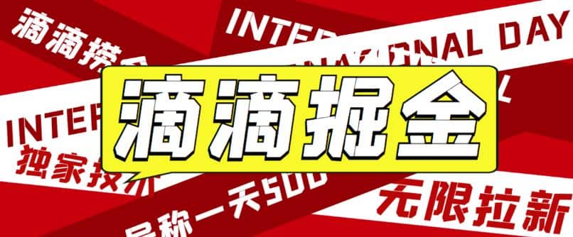 外面卖888很火的滴滴掘金项目 号称一天收益500+【详细文字步骤+教学视频】_金轩项目库