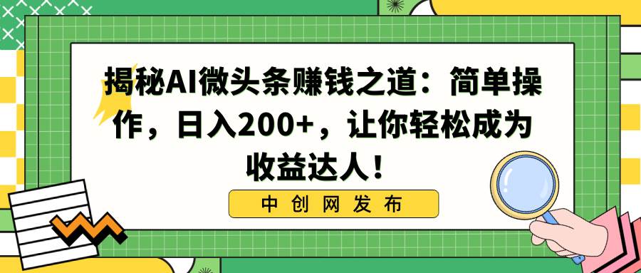 揭秘AI微头条赚钱之道：简单操作，日入200+，让你轻松成为收益达人！_金轩项目库