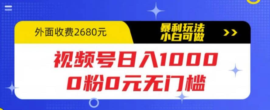 视频号日入1000，0粉0元无门槛，暴利玩法，小白可做，拆解教程_金轩项目库