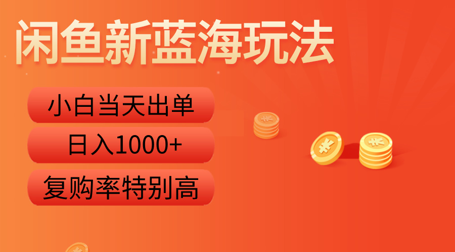 闲鱼新蓝海玩法，小白当天出单，复购率特别高，日入1000+_金轩项目库