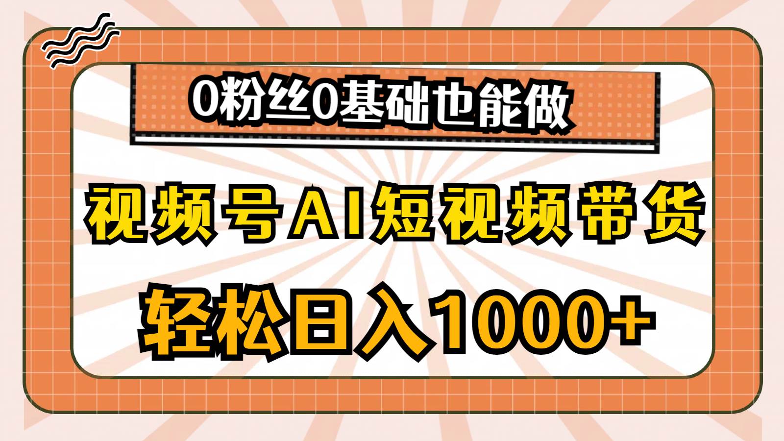 视频号AI短视频带货，轻松日入1000+，0粉丝0基础也能做_金轩项目库
