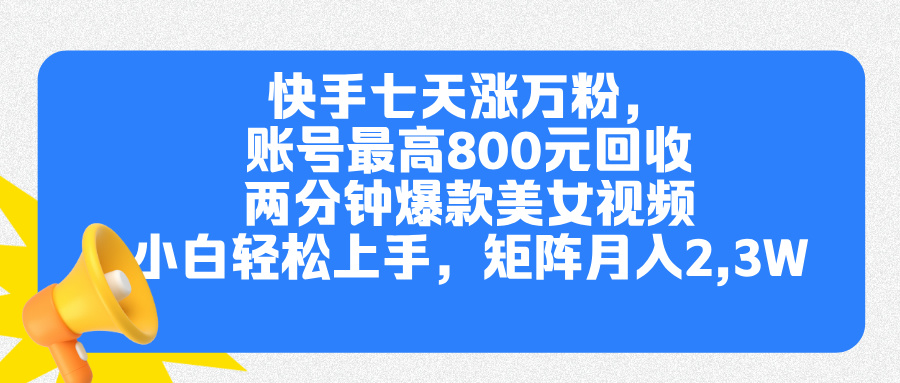 快手七天涨万粉，但账号最高800元回收。两分钟一个爆款美女视频，小白秒上手_金轩项目库