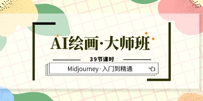 AI绘画·大师班，Midjourney·入门到精通（39节课时）_金轩项目库