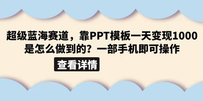 超级蓝海赛道，靠PPT模板一天变现1000是怎么做到的（教程+99999份PPT模板）_金轩项目库