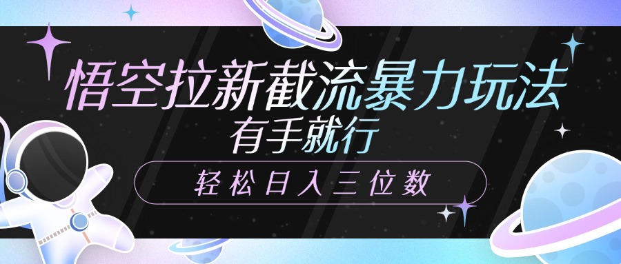 悟空拉新截流暴力玩法，有手就行，轻松日入三位数_金轩项目库