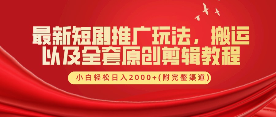 最新短剧推广玩法，搬运及全套原创剪辑教程(附完整渠道)，小白轻松日入2000+_金轩项目库