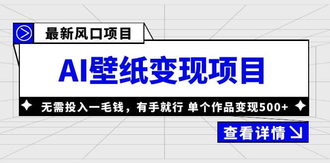 最新风口AI壁纸变现项目，无需投入一毛钱，有手就行，单个作品变现500+_金轩项目库