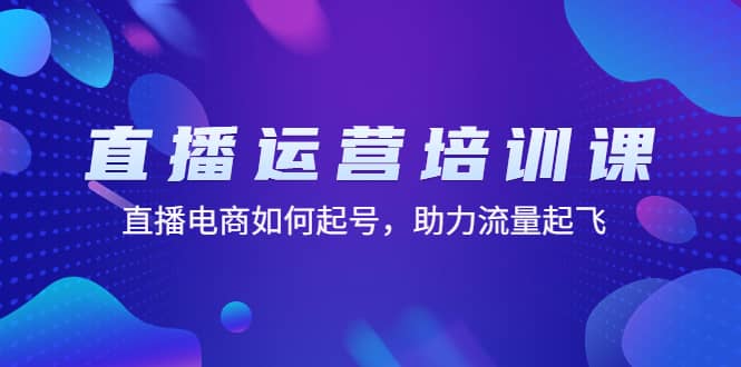 直播运营培训课：直播电商如何起号，助力流量起飞（11节课）_金轩项目库