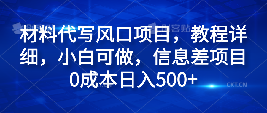 材料代写风口项目，教程详细，小白可做，信息差项目0成本日入500+_金轩项目库