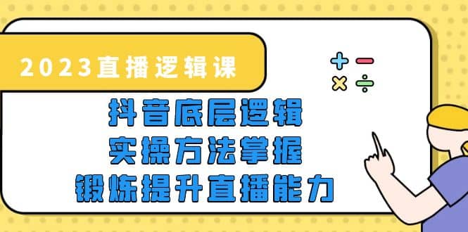2023直播·逻辑课，抖音底层逻辑+实操方法掌握，锻炼提升直播能力_金轩项目库