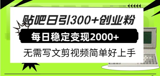 贴吧日引300+创业粉日稳定2000+收益无需写文剪视频简单好上手！_金轩项目库