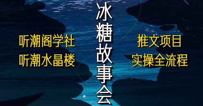抖音冰糖故事会项目实操，小说推文项目实操全流程，简单粗暴_金轩项目库