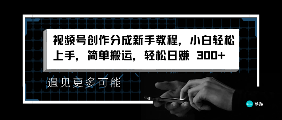 视频号创作分成新手教程，小白轻松上手，简单搬运，轻松日赚 300+_金轩项目库