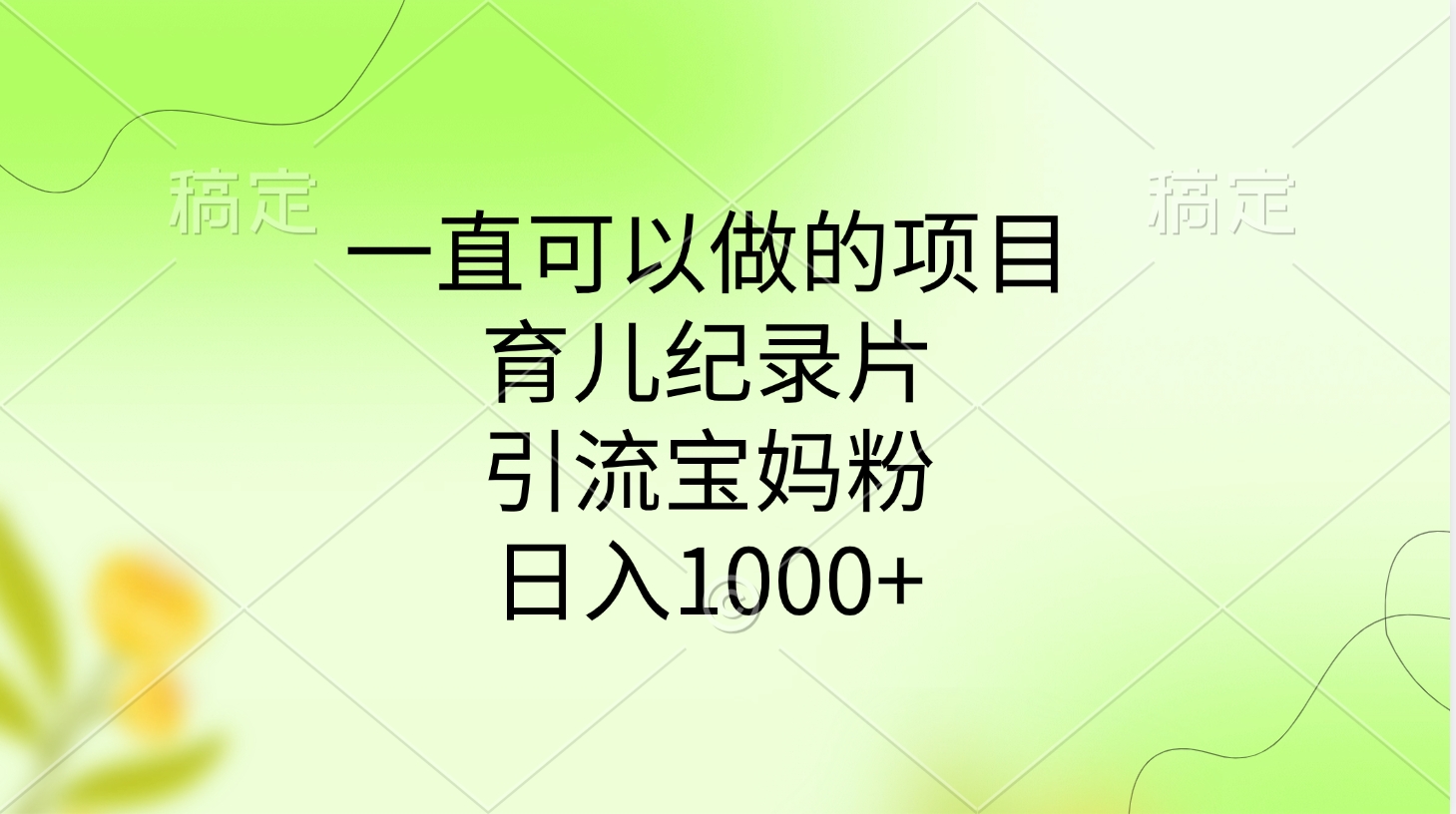 一直可以做的项目，育儿纪录片，引流宝妈粉，日入1000+_金轩项目库