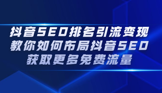 抖音SEO排名引流变现，教你如何布局抖音SEO获取更多免费流量_金轩项目库