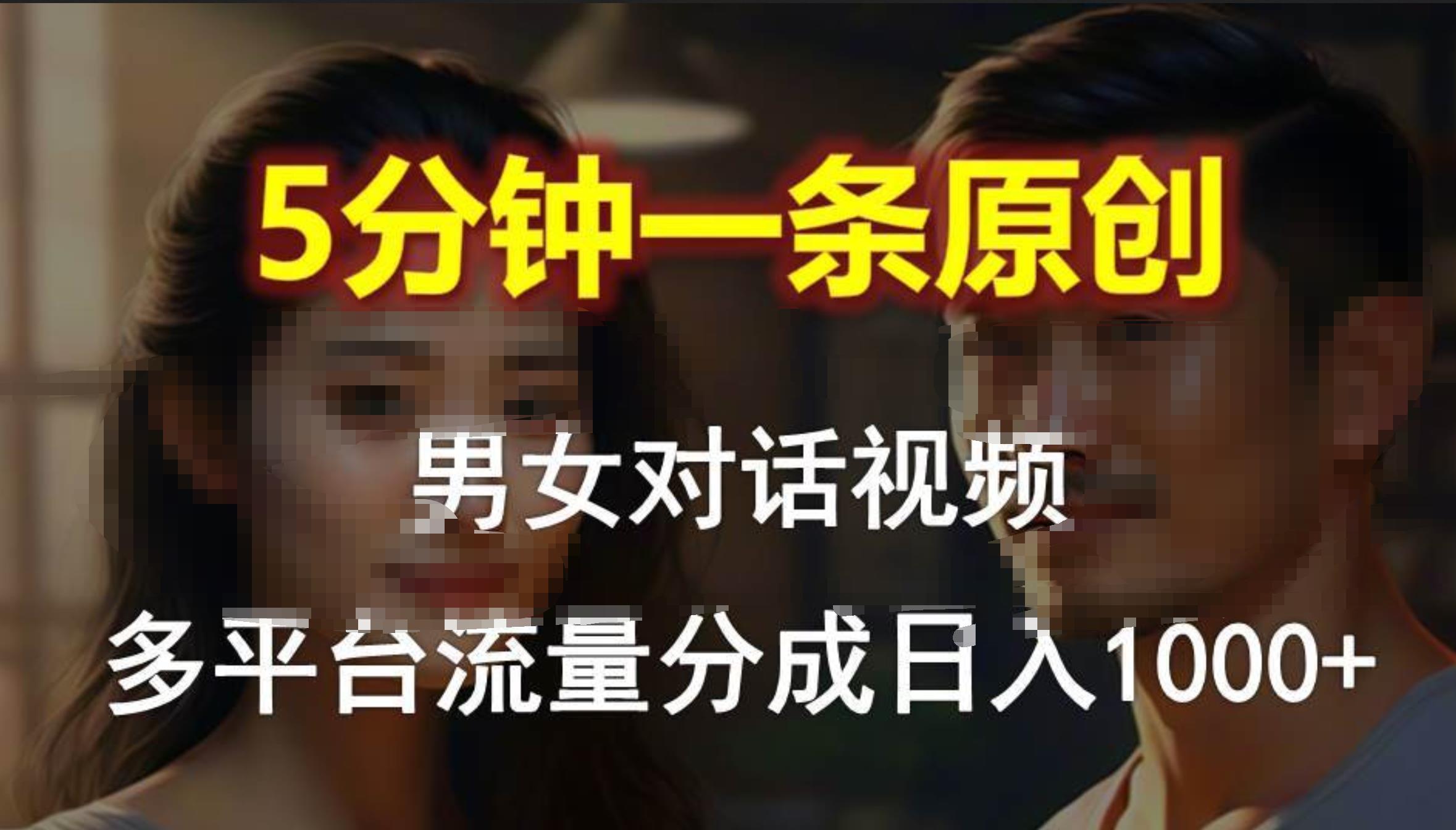 男女对话，5分钟1条原创视频，多平台流量分成，日入1000+_金轩项目库