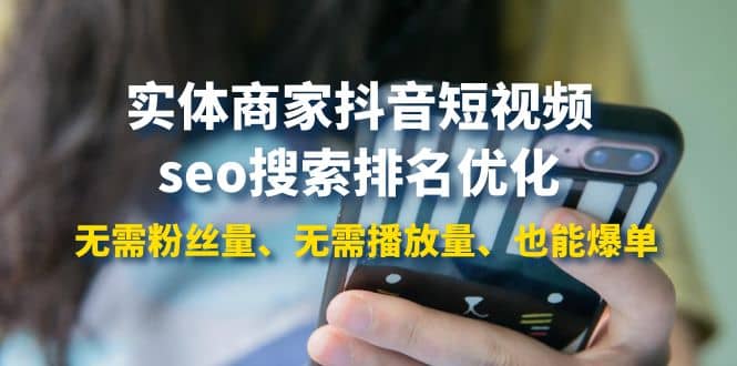 实体商家抖音短视频seo搜索排名优化：无需粉丝量、无需播放量、也能爆单_金轩项目库