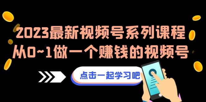 2023最新视频号系列课程，从0~1做一个赚钱的视频号（8节视频课）_金轩项目库