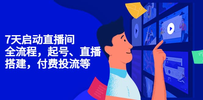 7天启动直播间，全流程起号、直播搭建，付费投流等_金轩项目库
