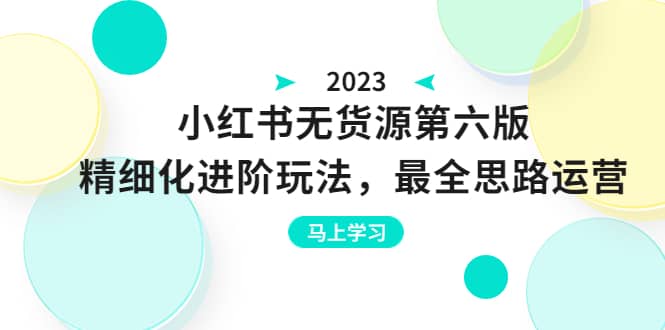 绅白不白·小红书无货源第六版，精细化进阶玩法，最全思路运营，可长久操作_金轩项目库