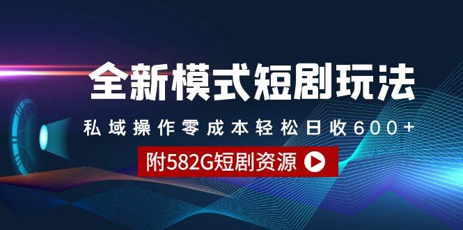 全新模式短剧玩法–私域操作零成本轻松日收600+（附582G短剧资源）_金轩项目库
