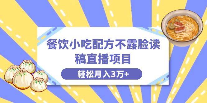 餐饮小吃配方不露脸读稿直播项目，无需露脸，月入3万+附小吃配方资源_金轩项目库