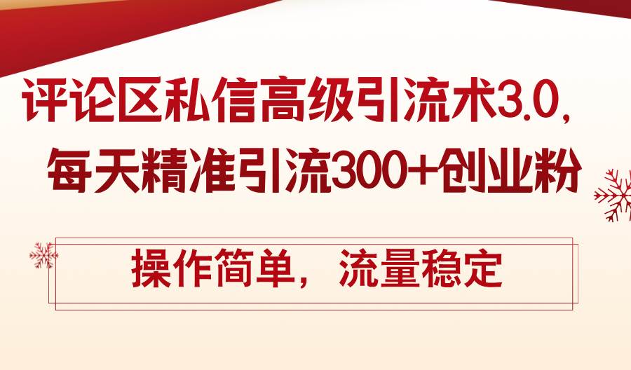 评论区私信高级引流术3.0，每天精准引流300+创业粉，操作简单，流量稳定_金轩项目库