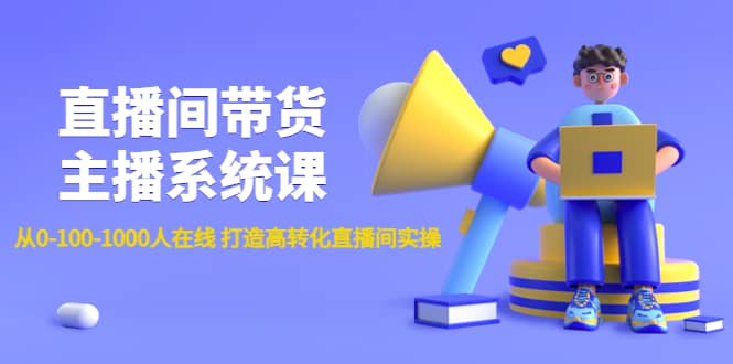 直播间带货主播系统课：从0-100-1000人在线 打造高转化直播间实操_金轩项目库