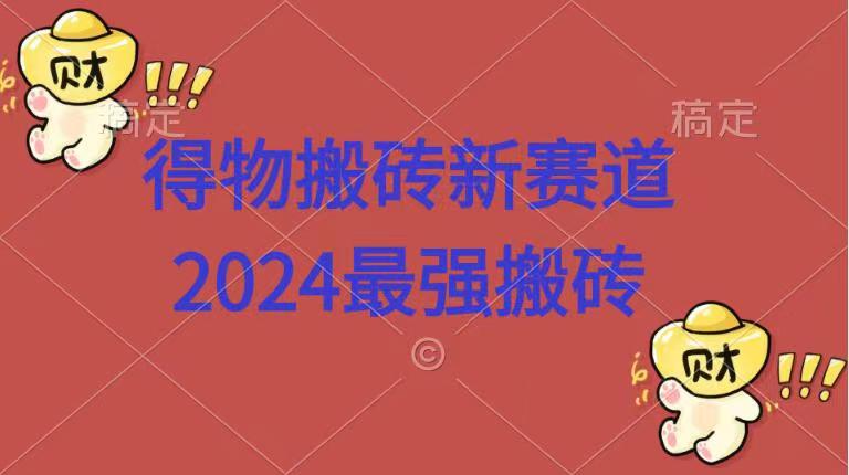 得物搬砖新赛道.2024最强搬砖_金轩项目库