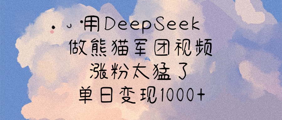 用DeepSeek做熊猫军团视频，涨粉太猛了，单日变现1000+_金轩项目库