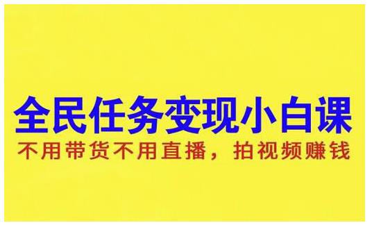 抖音全民任务变现小白课，不用带货不用直播，拍视频就能赚钱_金轩项目库