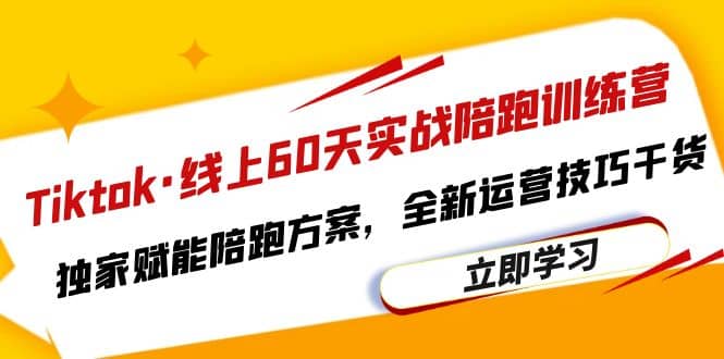 Tiktok·线上60天实战陪跑训练营，独家赋能陪跑方案，全新运营技巧干货_金轩项目库