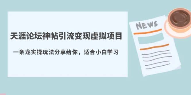 天涯论坛神帖引流变现虚拟项目，一条龙实操玩法分享给你（教程+资源）_金轩项目库