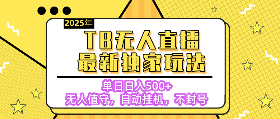 【独家】2025年TB无人直播最新玩法，单日日入500+，无人值守，自动挂机，不封号独家玩法_金轩项目库