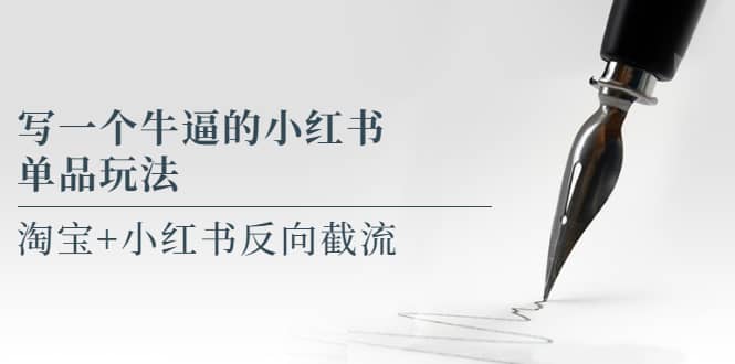 写一个牛逼的小红书单品玩法，淘宝+小红书反向截流！【某公众号付费文章】_金轩项目库