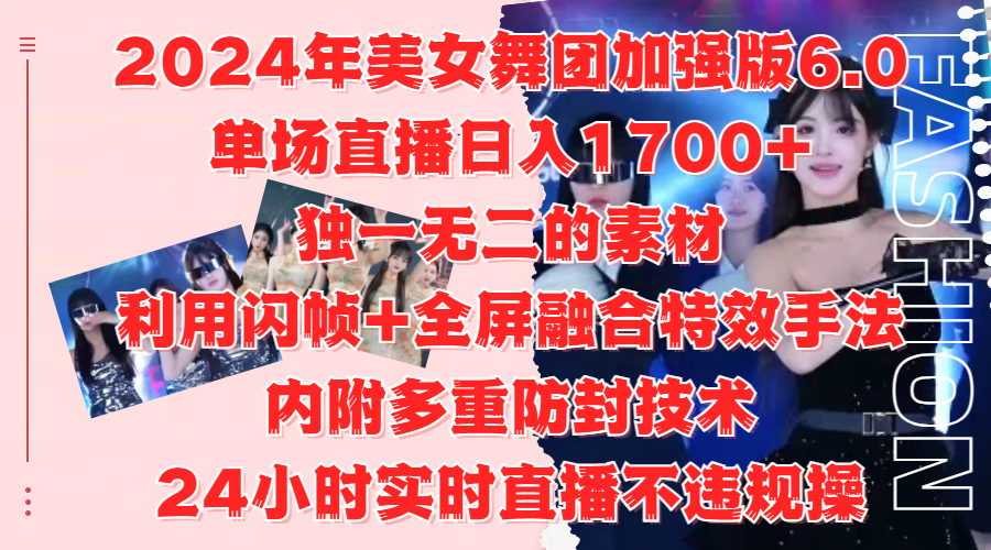 2024年美女舞团加强版6.0，单场直播日入1700+，独一无二的素材，利用闪帧+全屏融合特效手法，内附多重防封技术_金轩项目库