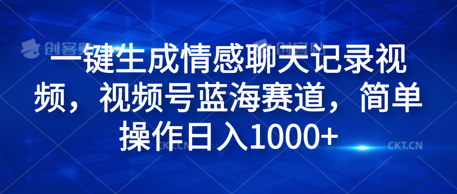 一键生成情感聊天记录视频，视频号蓝海赛道，简单操作日入1000+_金轩项目库