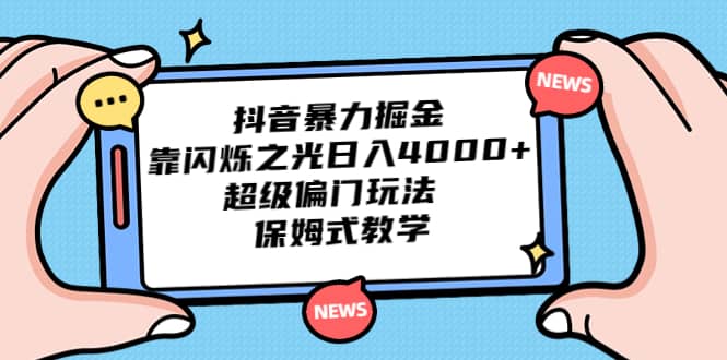 抖音暴力掘金，靠闪烁之光日入4000+，超级偏门玩法 保姆式教学_金轩项目库