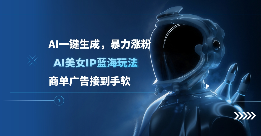 AI美女IP蓝海玩法 ,AI一键生成，商单广告接到手软_金轩项目库