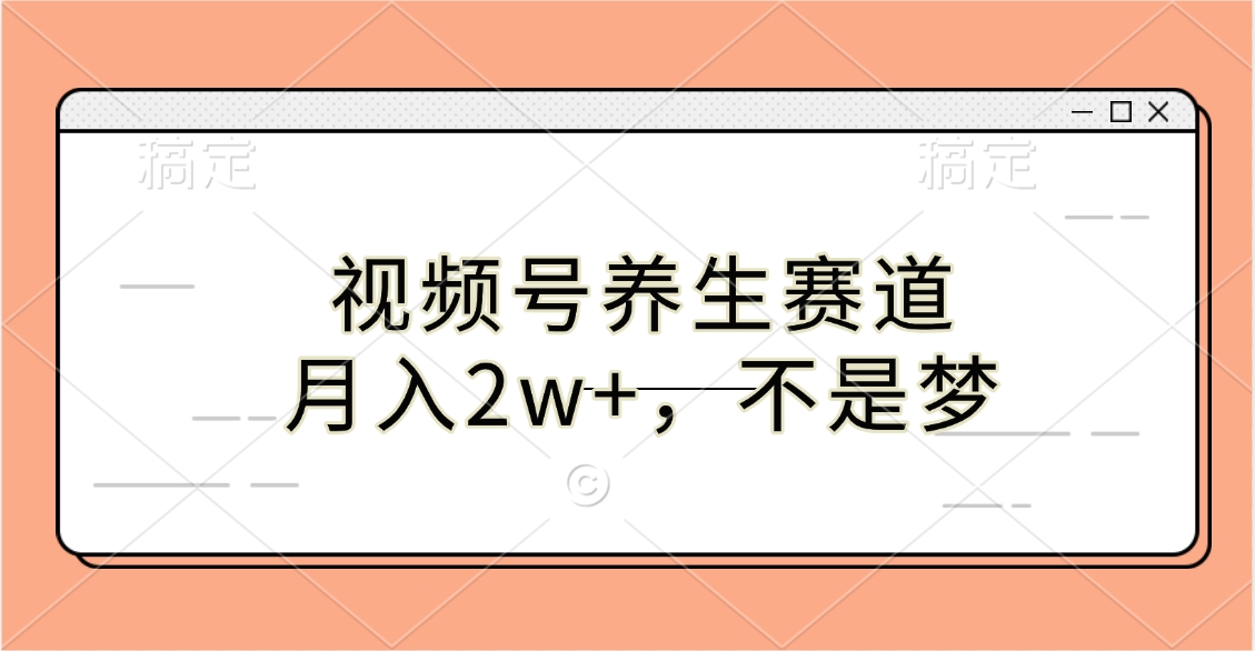视频号养生赛道，月入2w+，不是梦_金轩项目库