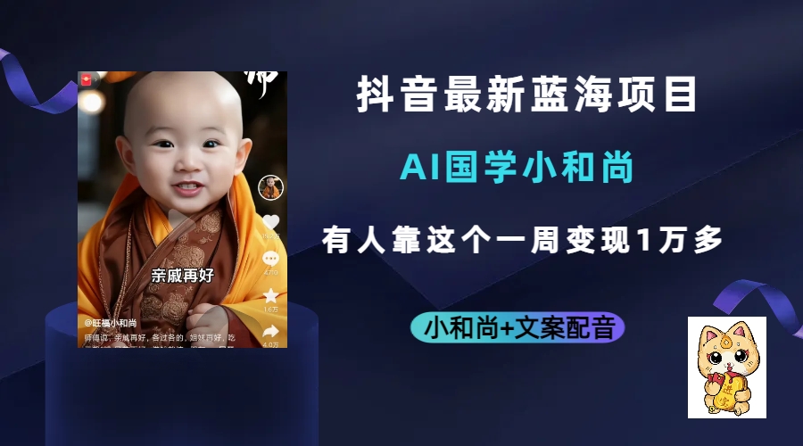 抖音最新蓝海项目，AI国学小和尚，有人靠这个一周变现1万多_金轩项目库