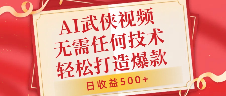 AI武侠视频，无脑打造爆款视频，小白无压力上手，日收益500+，无需任何技术_金轩项目库